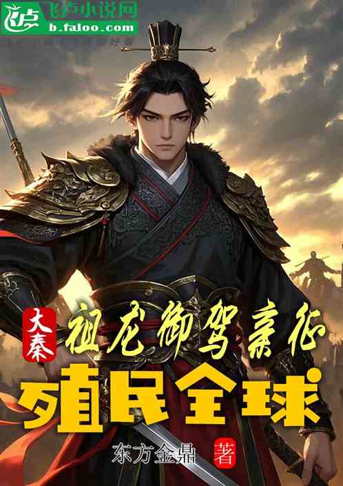 大秦:祖龙御驾亲征,殖民全球 大秦:祖龙御驾亲征,殖民全球