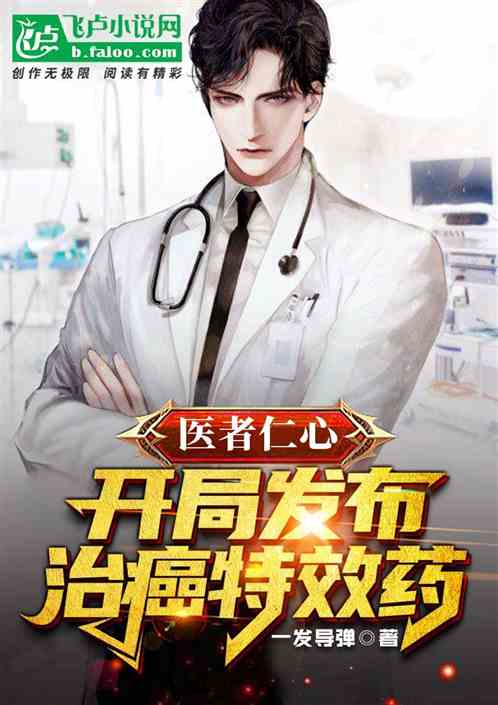 医者仁心,开局发布治癌特效药! 医者仁心,开局发布治癌特效药!