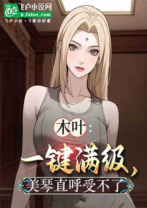 木叶:一键满级,美琴直呼受不了 木叶:一键满级,美琴直呼受不了