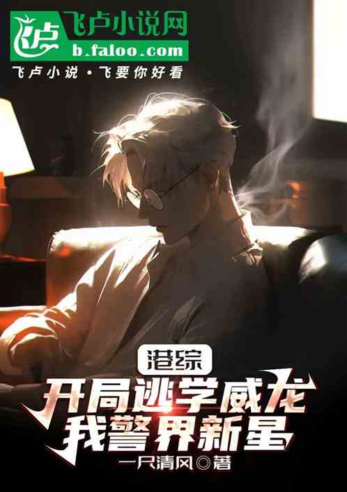 港综:开局逃学威龙,我警界新星 港综:开局逃学威龙,我警界新星