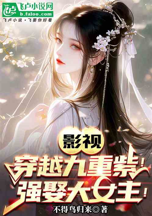 影视:穿越九重紫!强娶大女主! 影视:穿越九重紫!强娶大女主!