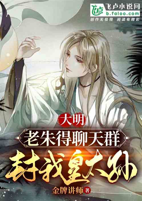 大明:老朱得聊天群,封我皇太孙 大明:老朱得聊天群,封我皇太孙
