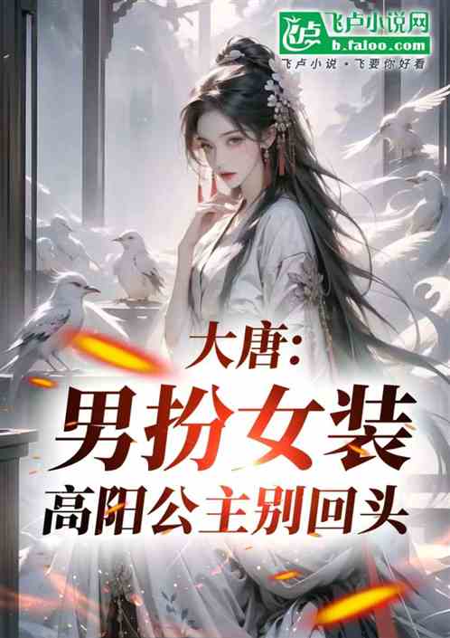 大唐:男扮女装,高阳公主别回头 大唐:男扮女装,高阳公主别回头