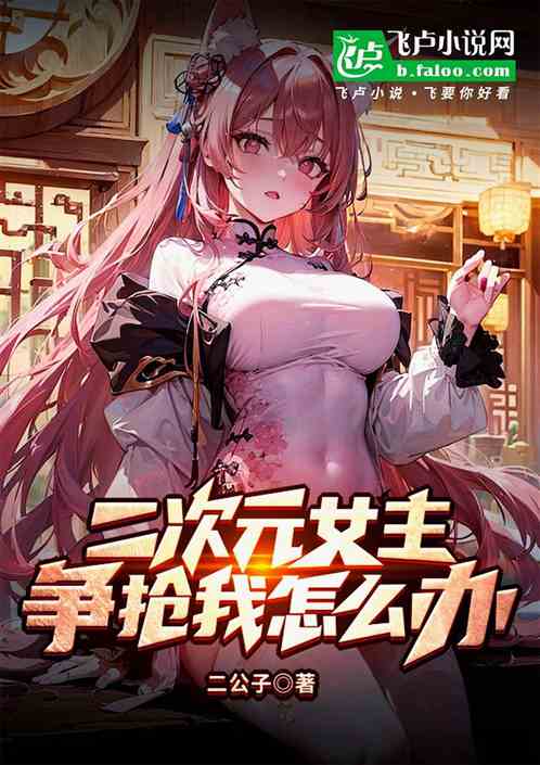 综漫:二次元女主争抢我 综漫:二次元女主争抢我