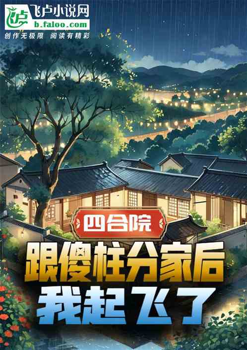 四合院:跟傻柱分家后,我起飞了 四合院:跟傻柱分家后,我起飞了