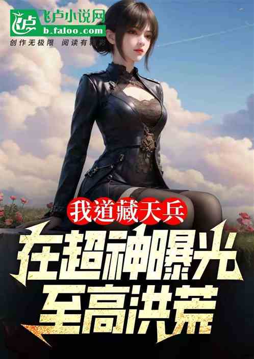 我道藏天兵,在超神曝光至高洪荒 我道藏天兵,在超神曝光至高洪荒