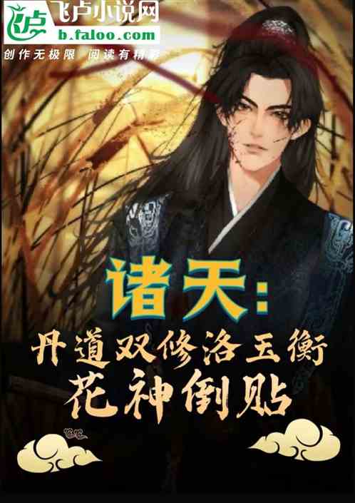 诸天:丹道双修洛玉衡,花神倒贴 诸天:丹道双修洛玉衡,花神倒贴