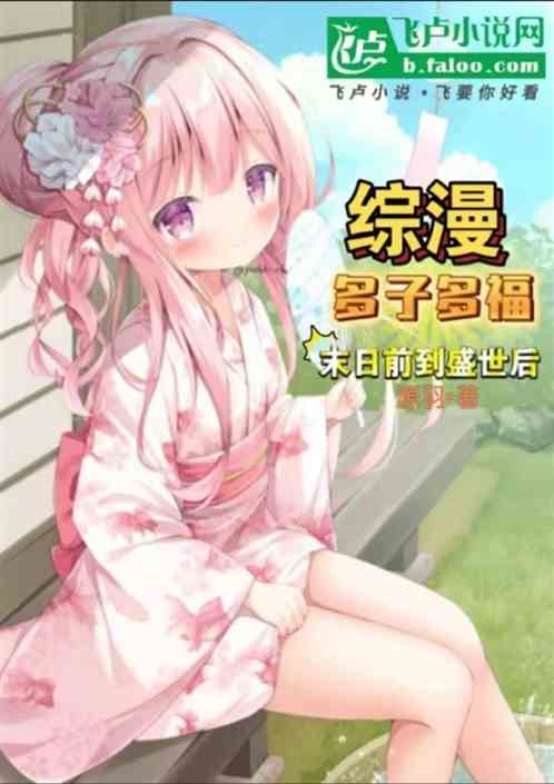 综漫:多子多福,末日前到盛世后 综漫:多子多福,末日前到盛世后