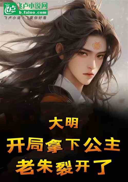 大明:开局拿下公主,老朱裂开了 大明:开局拿下公主,老朱裂开了