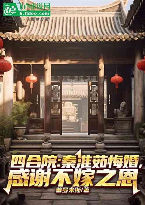 四合院:淮茹悔婚,感谢不嫁之恩 四合院:淮茹悔婚,感谢不嫁之恩