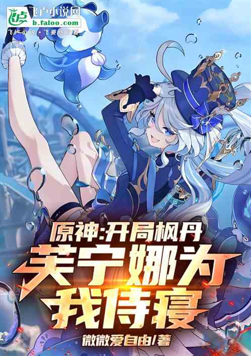 原神:开局枫丹,芙宁娜为我侍寝 原神:开局枫丹,芙宁娜为我侍寝