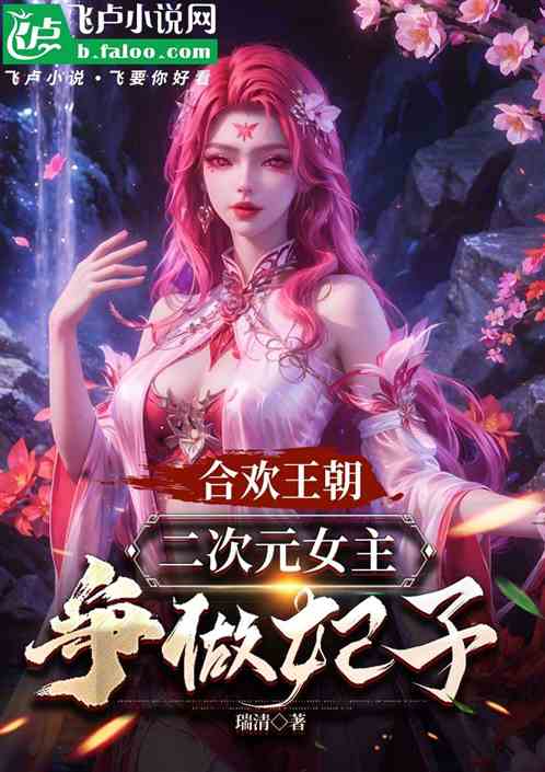 合欢王朝,二次元女主争做妃子 合欢王朝,二次元女主争做妃子