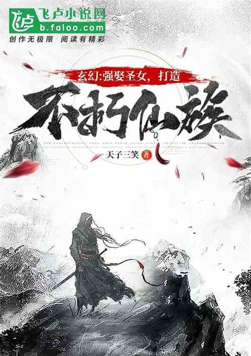 玄幻:强娶圣女,打造不朽仙族 玄幻:强娶圣女,打造不朽仙族
