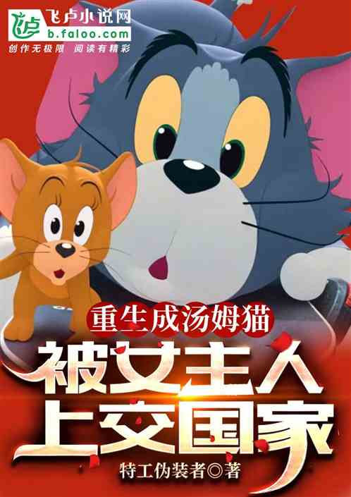 重生成汤姆猫,被女主人上交国家 重生成汤姆猫,被女主人上交国家