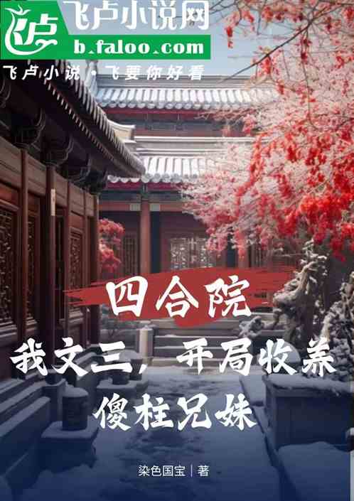 四合院:我文三,收养傻柱兄妹 四合院:我文三,收养傻柱兄妹