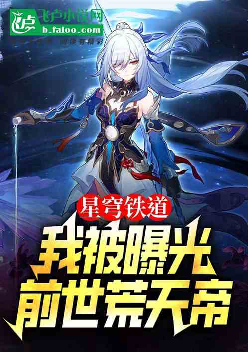 星穹铁道:我被曝光,前世荒天帝 星穹铁道:我被曝光,前世荒天帝