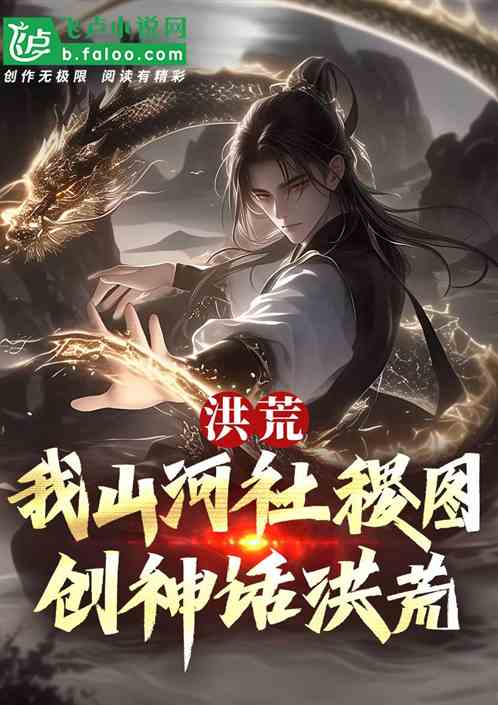 洪荒:我山河社稷图,创神话洪荒 洪荒:我山河社稷图,创神话洪荒