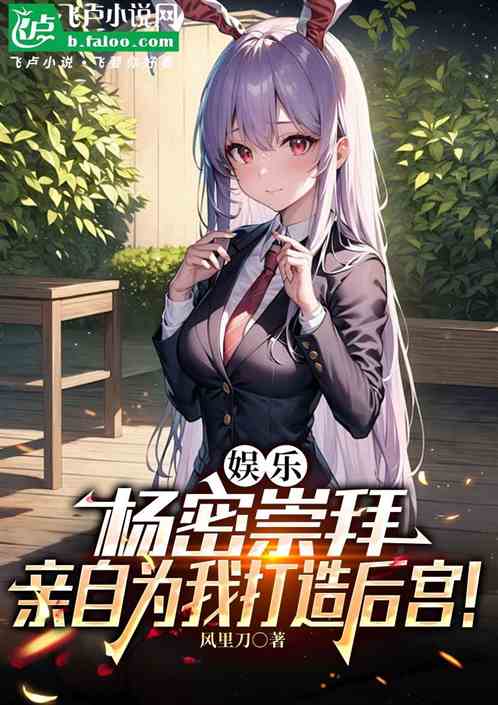 娱乐:杨密崇拜,亲自打造后宫! 娱乐:杨密崇拜,亲自打造后宫!