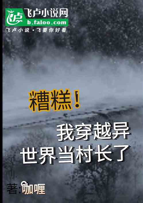 糟糕,我穿越异世界当村长了 糟糕,我穿越异世界当村长了