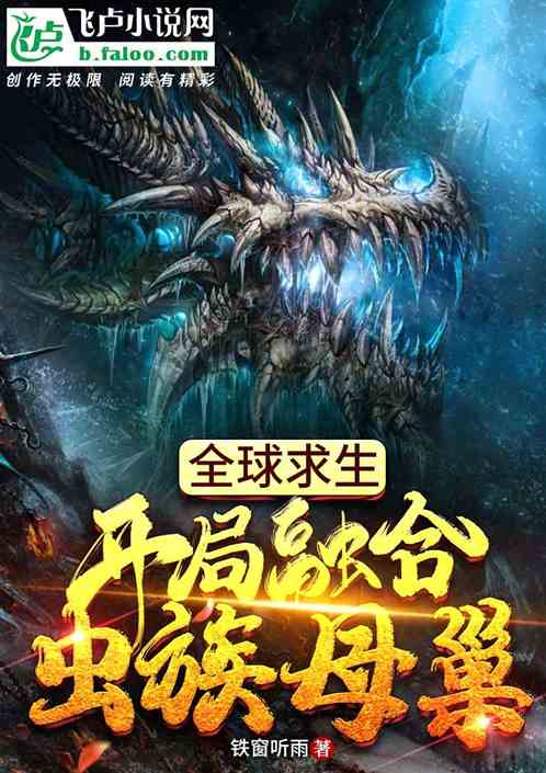 全球求生,开局融合虫族母巢 全球求生,开局融合虫族母巢
