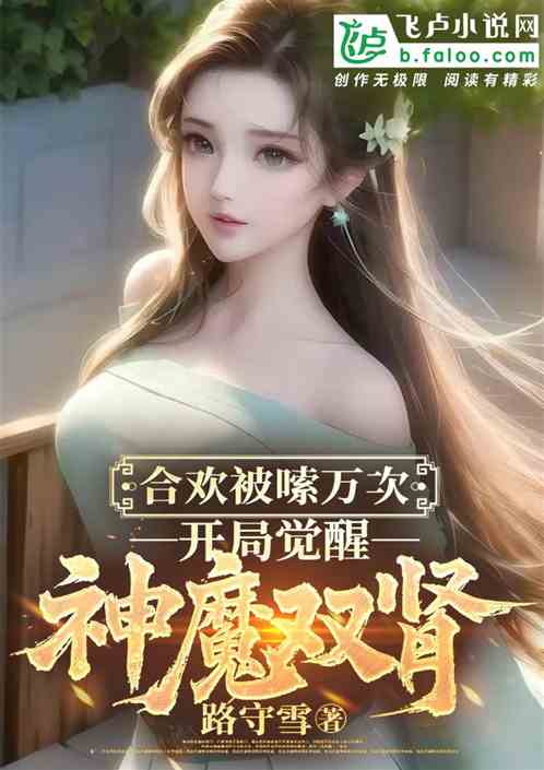 合欢被嗦万次;开局觉醒神魔双肾 合欢被嗦万次;开局觉醒神魔双肾