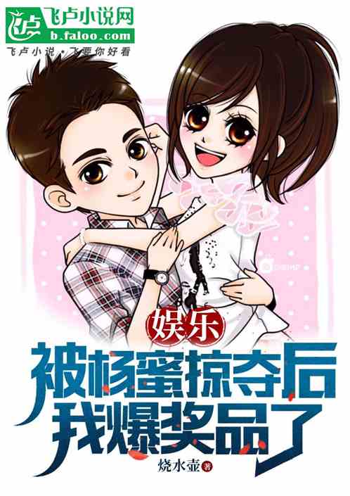 娱乐:被杨蜜掠夺后,我爆奖品了 娱乐:被杨蜜掠夺后,我爆奖品了