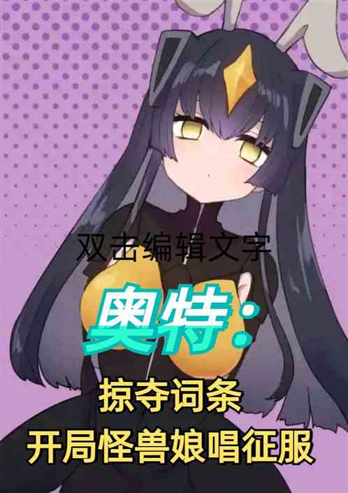 奥特:掠夺词条开局怪兽娘唱征服 奥特:掠夺词条开局怪兽娘唱征服
