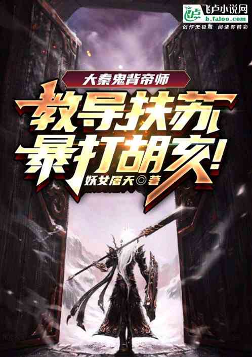 大秦鬼背帝师,教导扶苏暴打胡亥 大秦鬼背帝师,教导扶苏暴打胡亥