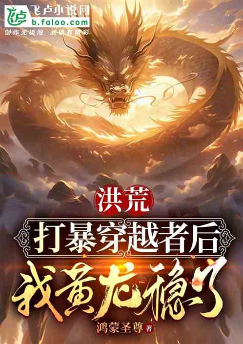 洪荒:打爆穿越者后,我黄龙稳了 洪荒:打爆穿越者后,我黄龙稳了