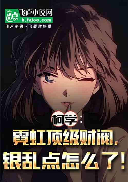 柯学:霓虹顶级财阀,银乱点怎么 柯学:霓虹顶级财阀,银乱点怎么