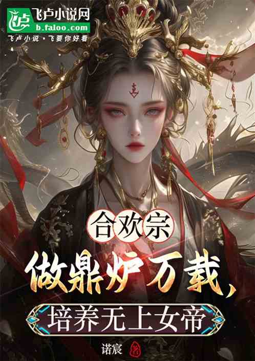 合欢宗做鼎炉万载,培养无上女帝 合欢宗做鼎炉万载,培养无上女帝