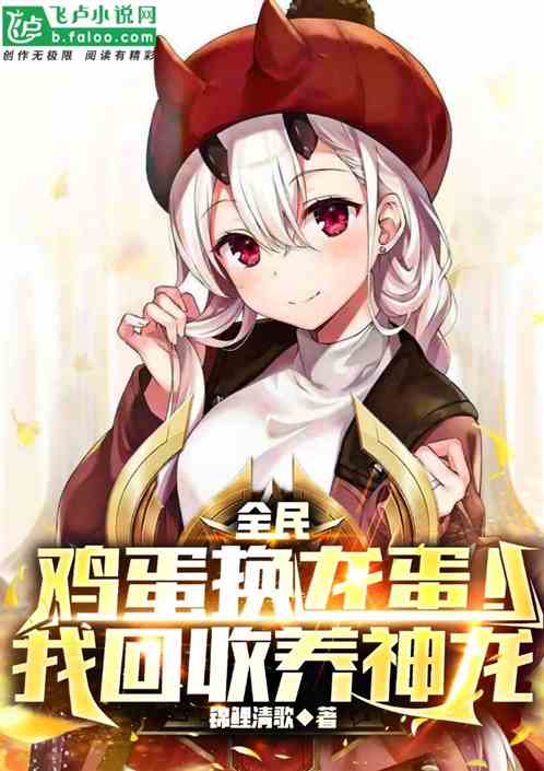全民:鸡蛋换龙蛋!我回收养神龙 全民:鸡蛋换龙蛋!我回收养神龙