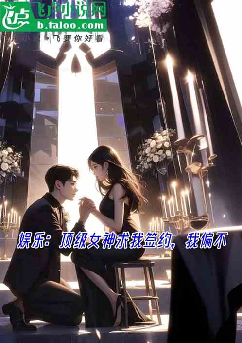 娱乐:顶级女神求我签约,我偏不 娱乐:顶级女神求我签约,我偏不