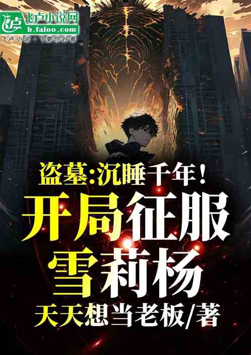 盗墓:沉睡千年!开局征服雪莉杨 盗墓:沉睡千年!开局征服雪莉杨