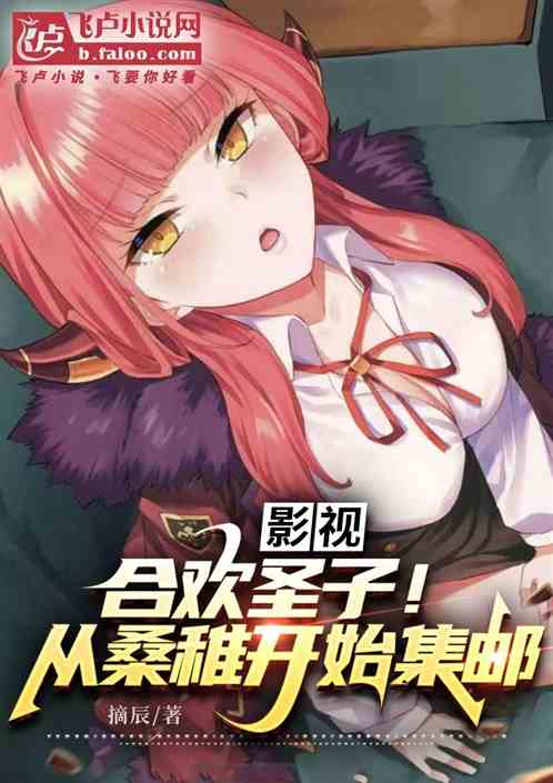 影视:合欢圣子!从干翻桑稚开始 影视:合欢圣子!从干翻桑稚开始