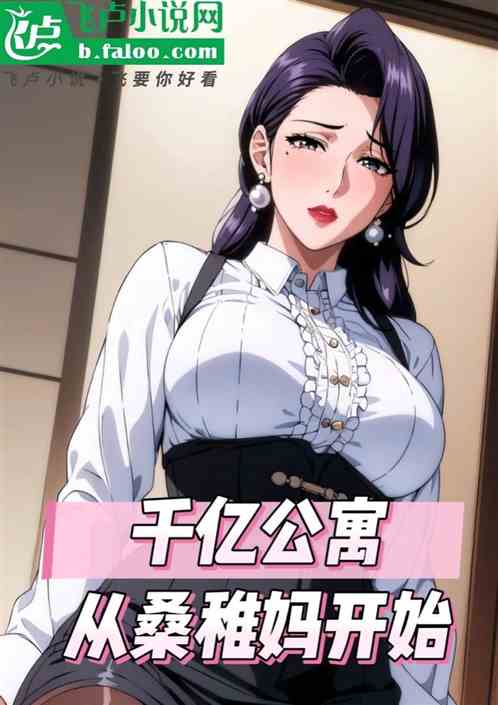 影视:千亿公寓,从桑稚妈开始 影视:千亿公寓,从桑稚妈开始