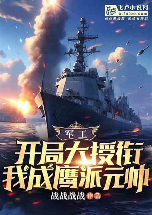 军工:开局大授衔,我成鹰派元帅 军工:开局大授衔,我成鹰派元帅