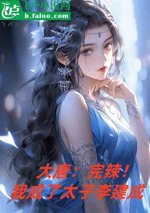 大唐:完辣!我成了太子李建成 大唐:完辣!我成了太子李建成