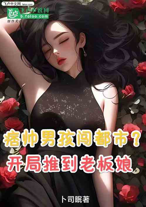 痞帅男孩闯都市,开局推倒老板娘 痞帅男孩闯都市,开局推倒老板娘