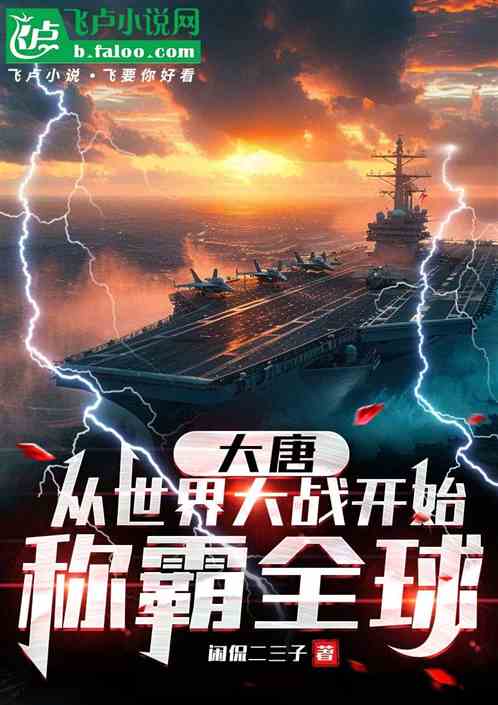 大唐:从世界大战开始称霸全球 大唐:从世界大战开始称霸全球