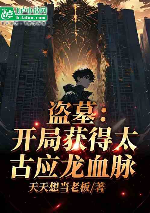 盗墓:开局获得太古应龙血脉 盗墓:开局获得太古应龙血脉
